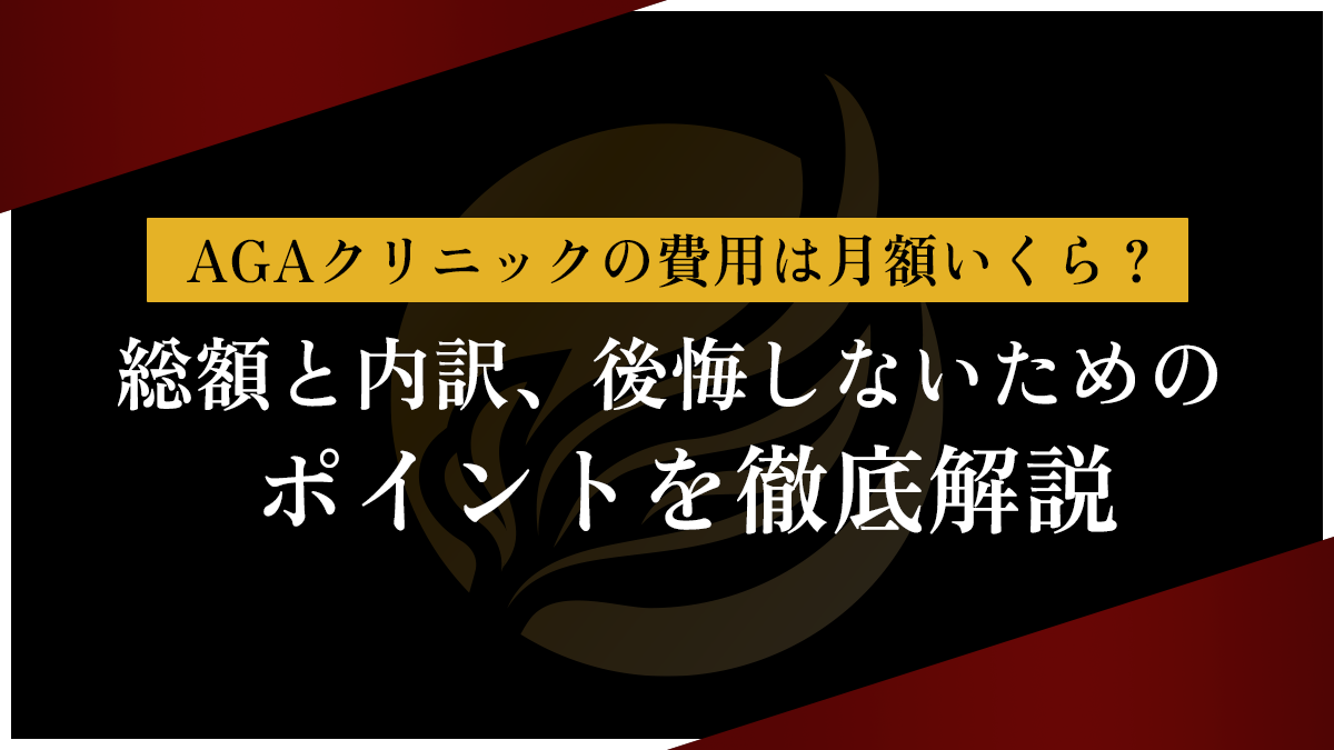 AGAクリニックの費用は月額いくら？総額と内訳、後悔しないためのポイントを徹底解説