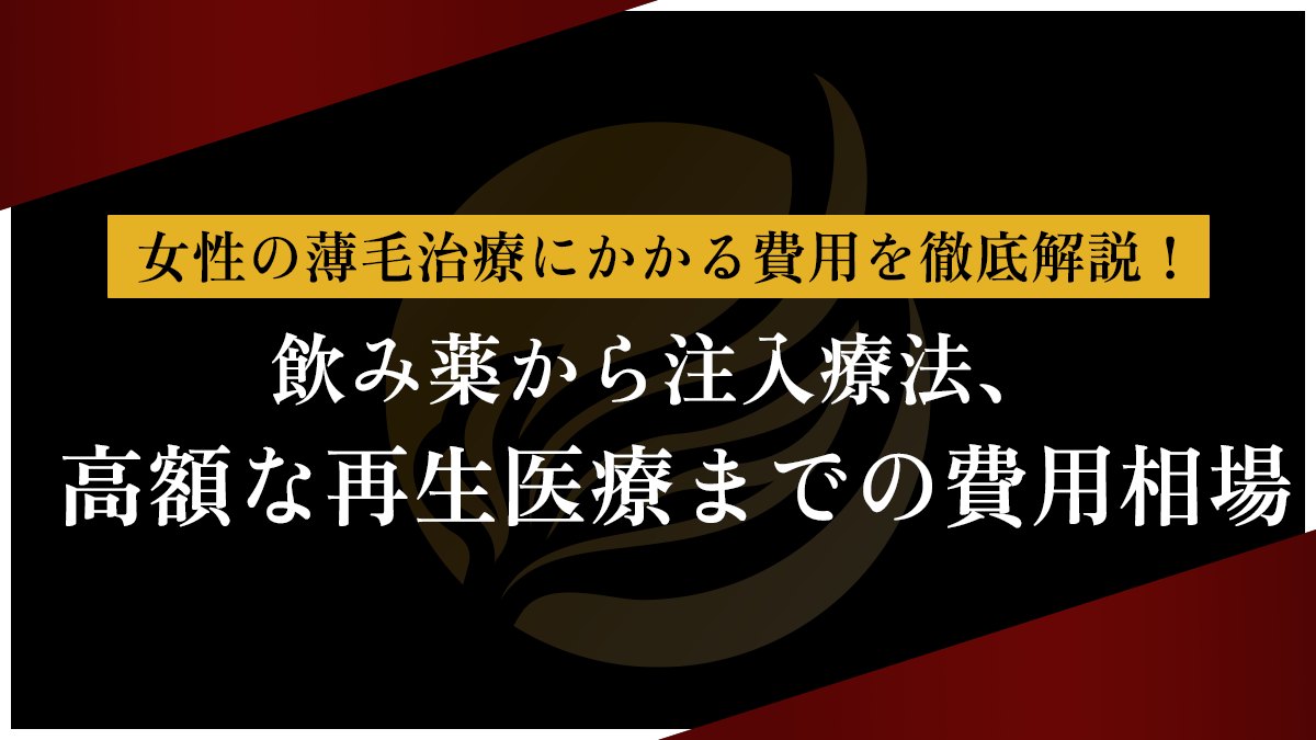 女性の薄毛治療にかかる費用を徹底解説！飲み薬から注入療法、高額な再生医療までの費用相場