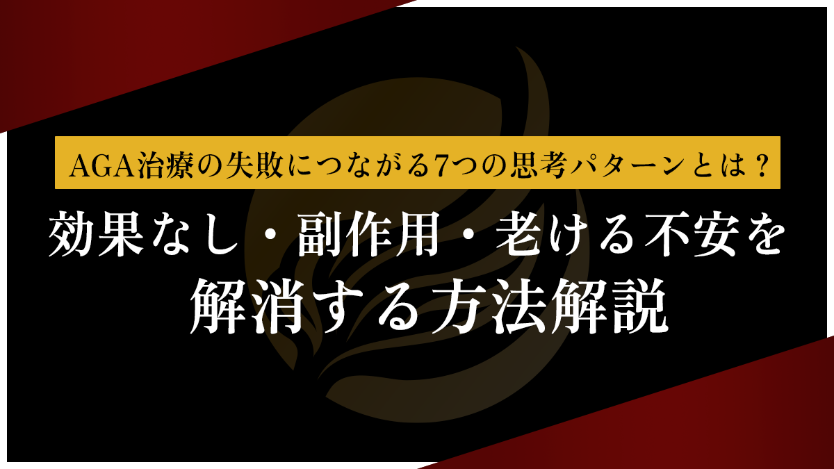 AGA治療の失敗につながる7つの思考パターンとは？効果なし・副作用・老ける不安を解消する方法解説